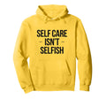 Self Care Isnt Selfish Motivational Hoodie - Minimalist Print for Adults - T-Shirt, Sweatshirt, Hoodie