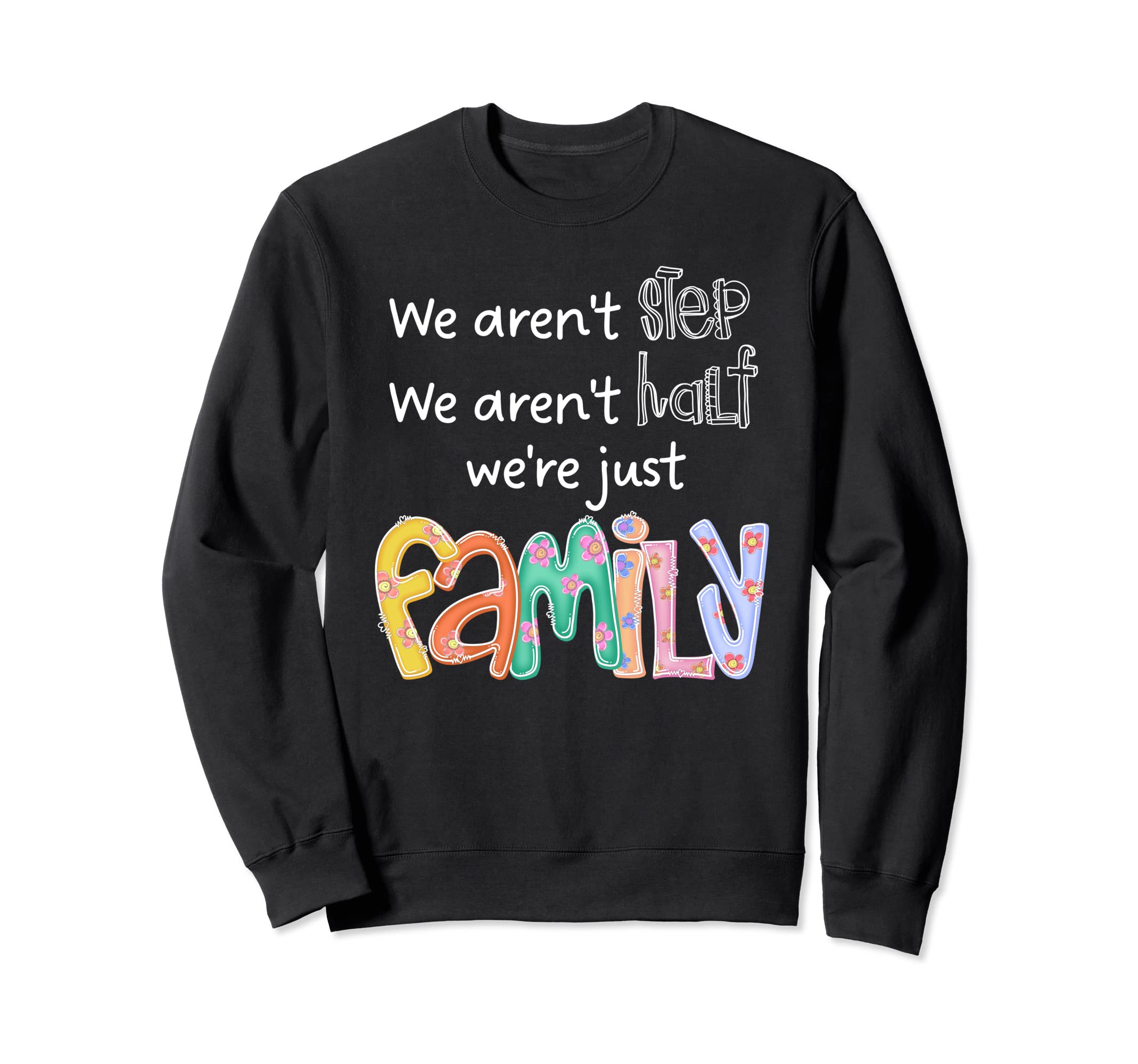We Arent Step We Arent Half We Are Sweatshirt - Graphic Print for Adults - T-Shirt, Sweatshirt, Hoodie