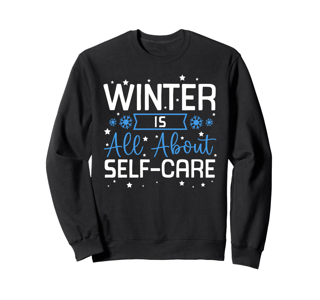 Winter Is All About Self Care Sweatshirt - Casual Everyday Wear Men Women - T-Shirt, Sweatshirt, Hoodie