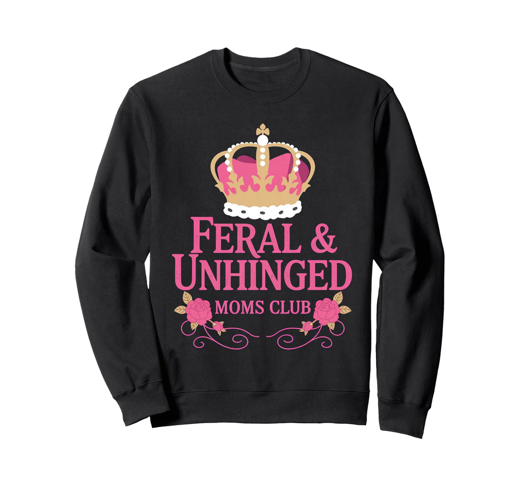 Feral Unhinged Moms Club Mom Sweatshirt - Casual Everyday Wear Men Women - T-Shirt, Sweatshirt, Hoodie