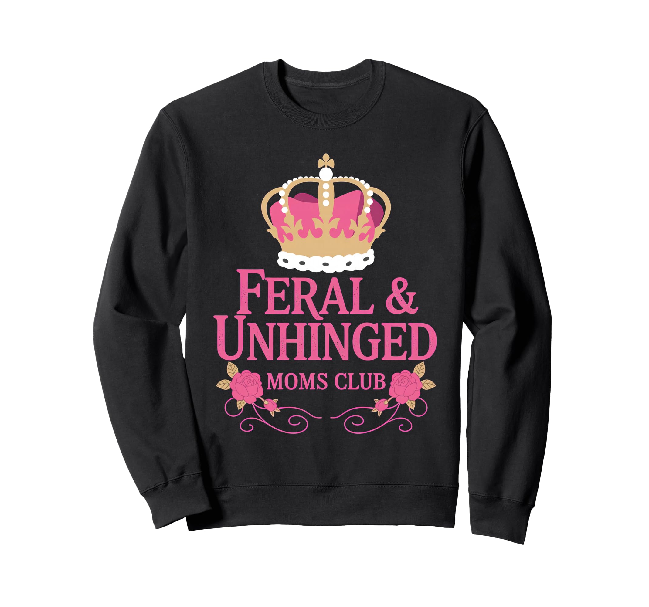 Feral Unhinged Moms Club Mom Sweatshirt - Casual Everyday Wear Men Women - T-Shirt, Sweatshirt, Hoodie