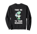Take Me To Your Readers Funny Reading Sweatshirt - Graphic Print Men Women - T-Shirt, Sweatshirt, Hoodie