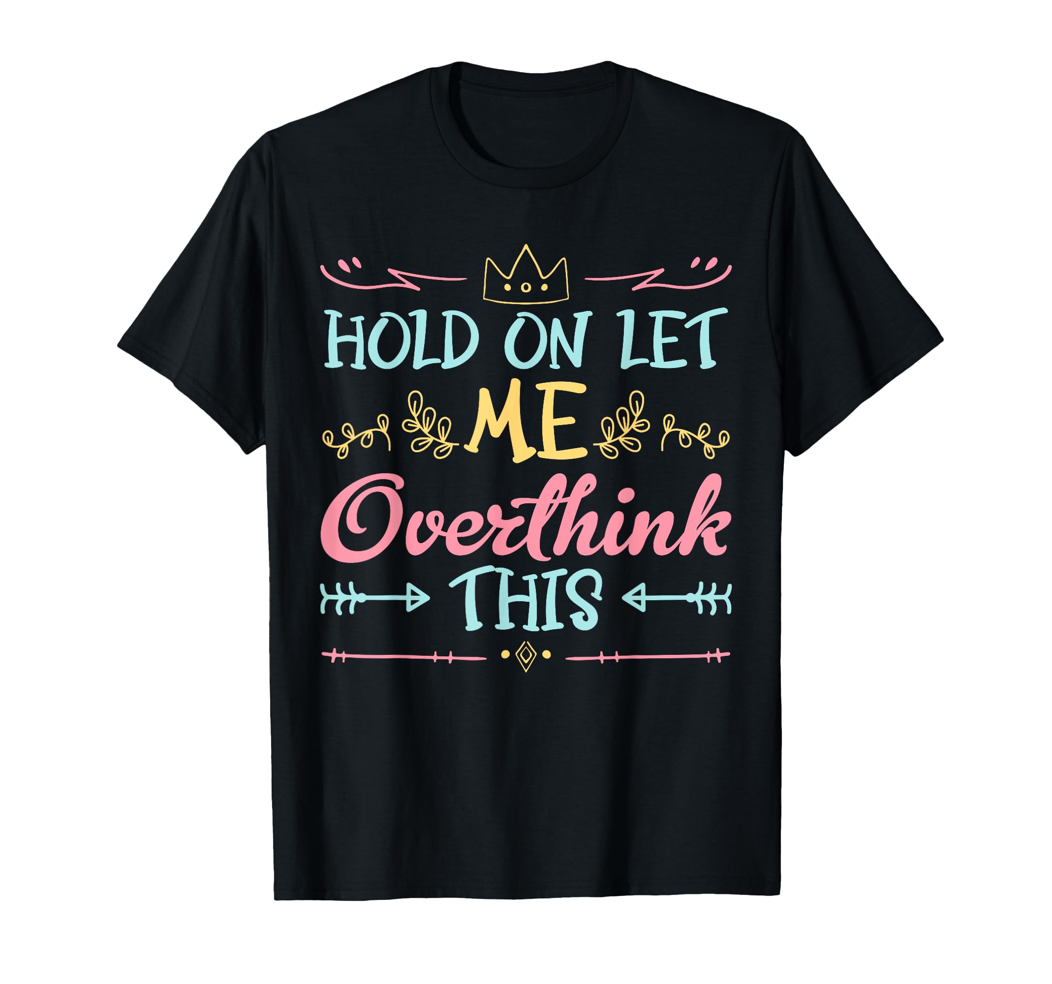 Hold Let Me Overthink This Anxiety T-Shirt - Unique Graphic Men Women - T-Shirt, Sweatshirt, Hoodie