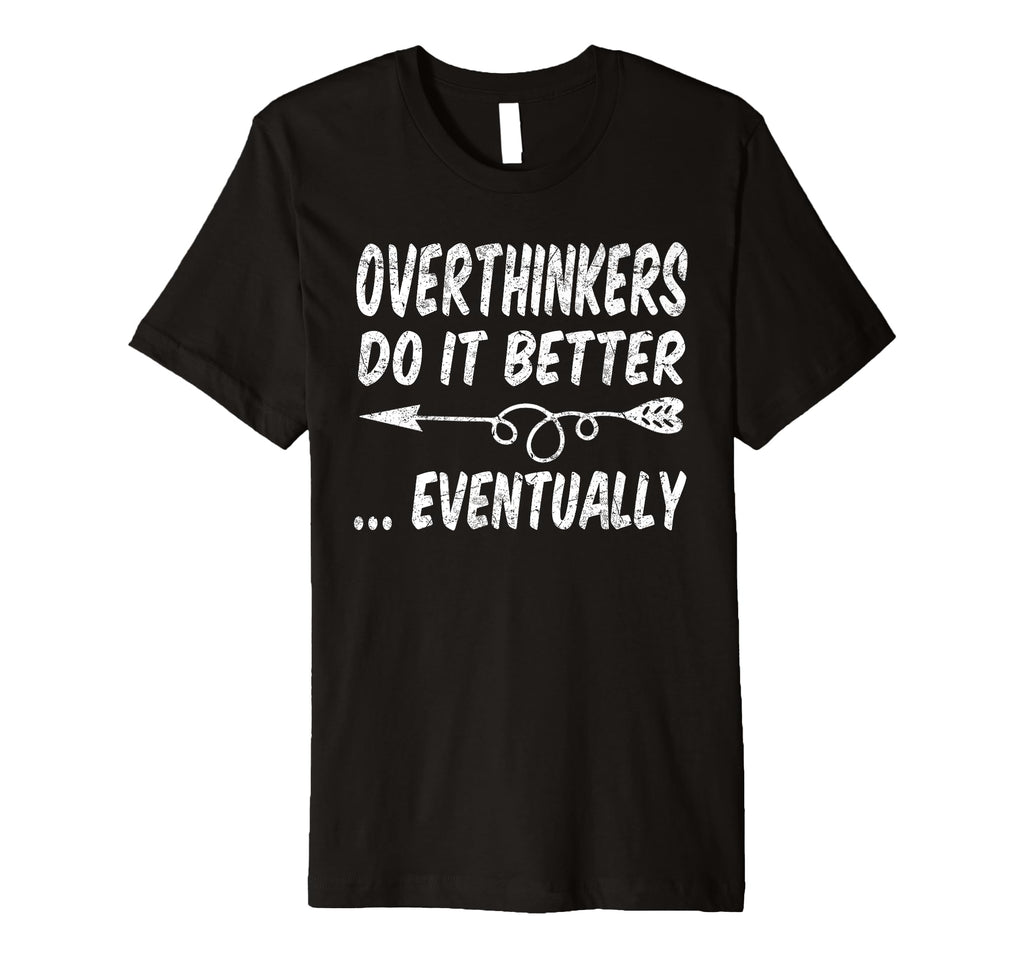 Overthinkers Do It Better Eventually T-Shirt - Unique Graphic Unisex - T-Shirt, Sweatshirt, Hoodie