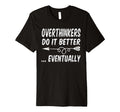 Overthinkers Do It Better Eventually T-Shirt - Unique Graphic Unisex - T-Shirt, Sweatshirt, Hoodie