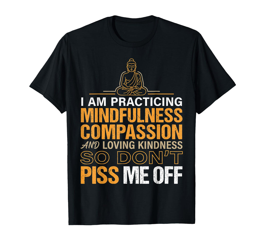 I Am Practicing Mindfulness Compassion T-Shirt - Novelty Apparel Men Women - T-Shirt, Sweatshirt, Hoodie