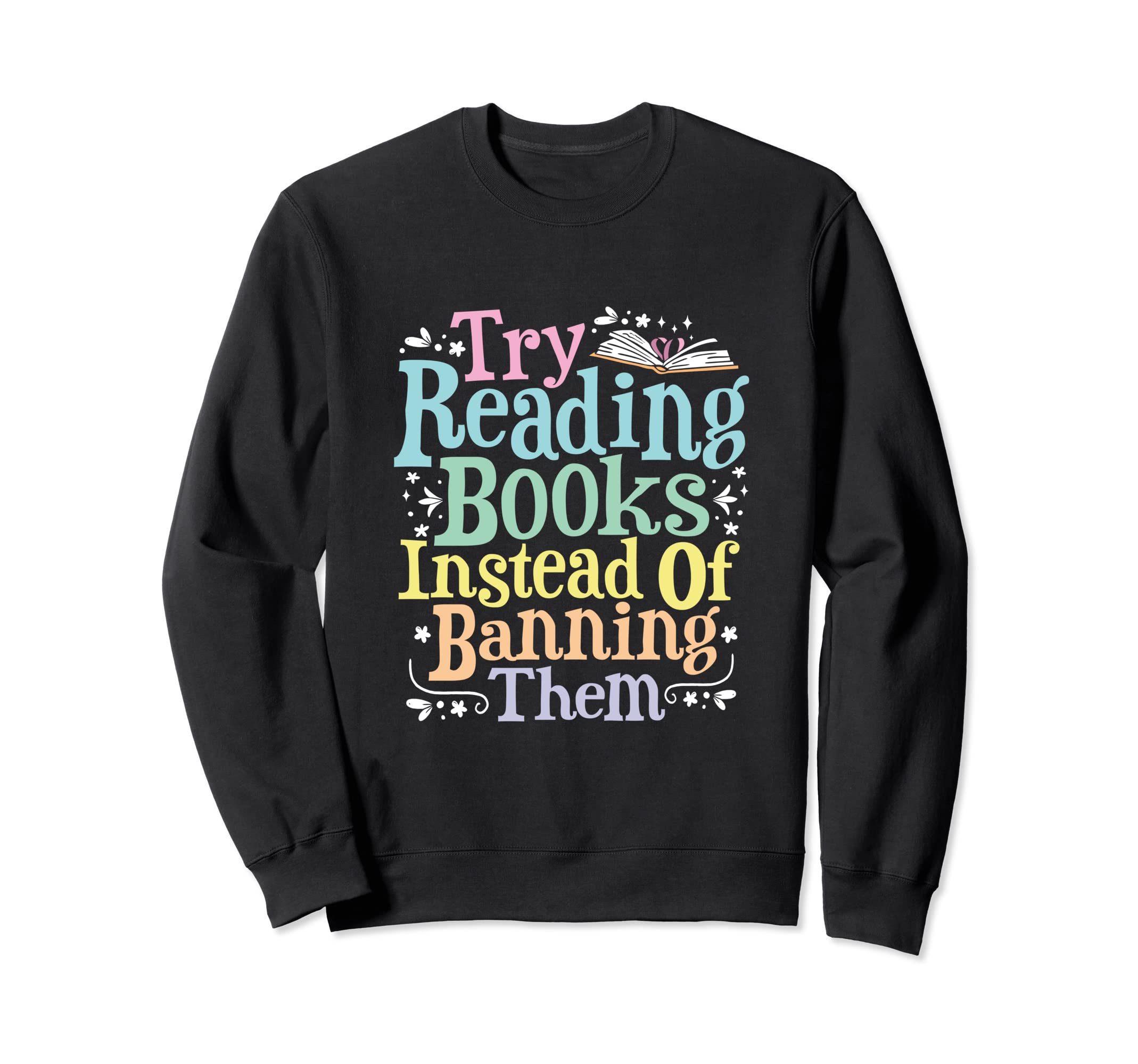 Try Reading Books Instead Banning Sweatshirt - Custom Art Print for Adults - T-Shirt, Sweatshirt, Hoodie