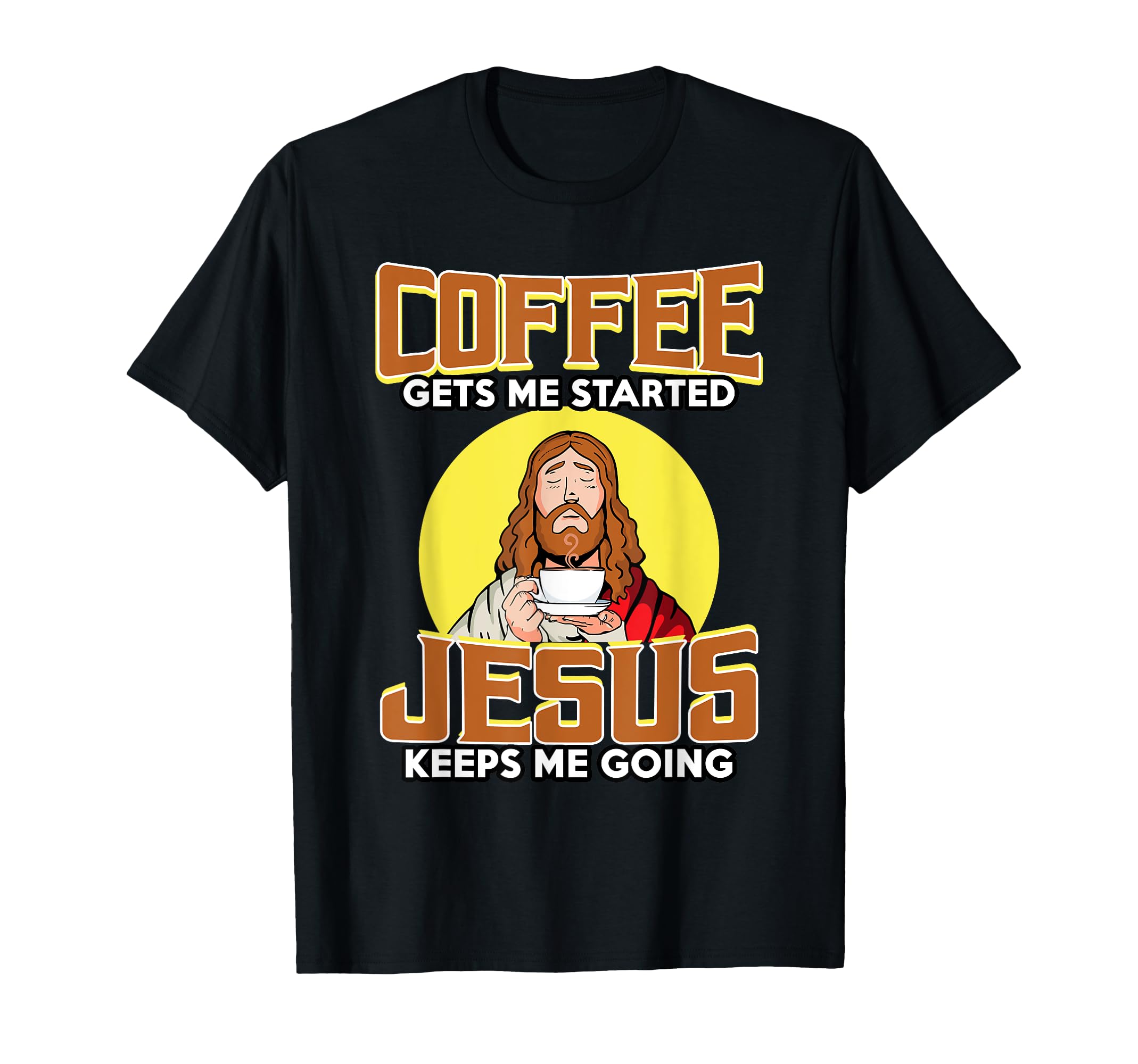 Coffee Gets Me Started Jesus Keeps Me T-Shirt - Streetwear Style Men Women - T-Shirt, Sweatshirt, Hoodie