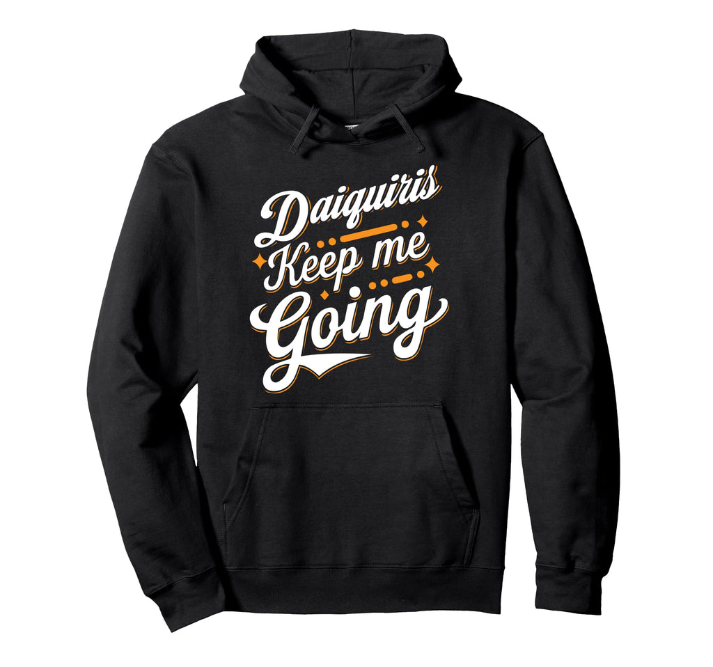 Daiquiris Keep Me Going Celebration Hoodie - Unique Graphic for Adults - T-Shirt, Sweatshirt, Hoodie