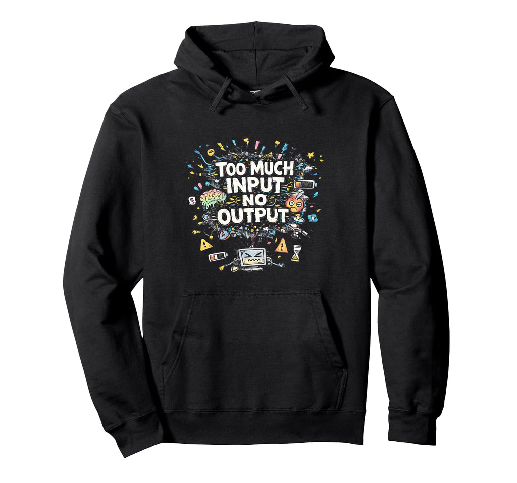 Too Much Input No Output Funny Meme Hoodie - Unique Graphic Unisex - T-Shirt, Sweatshirt, Hoodie