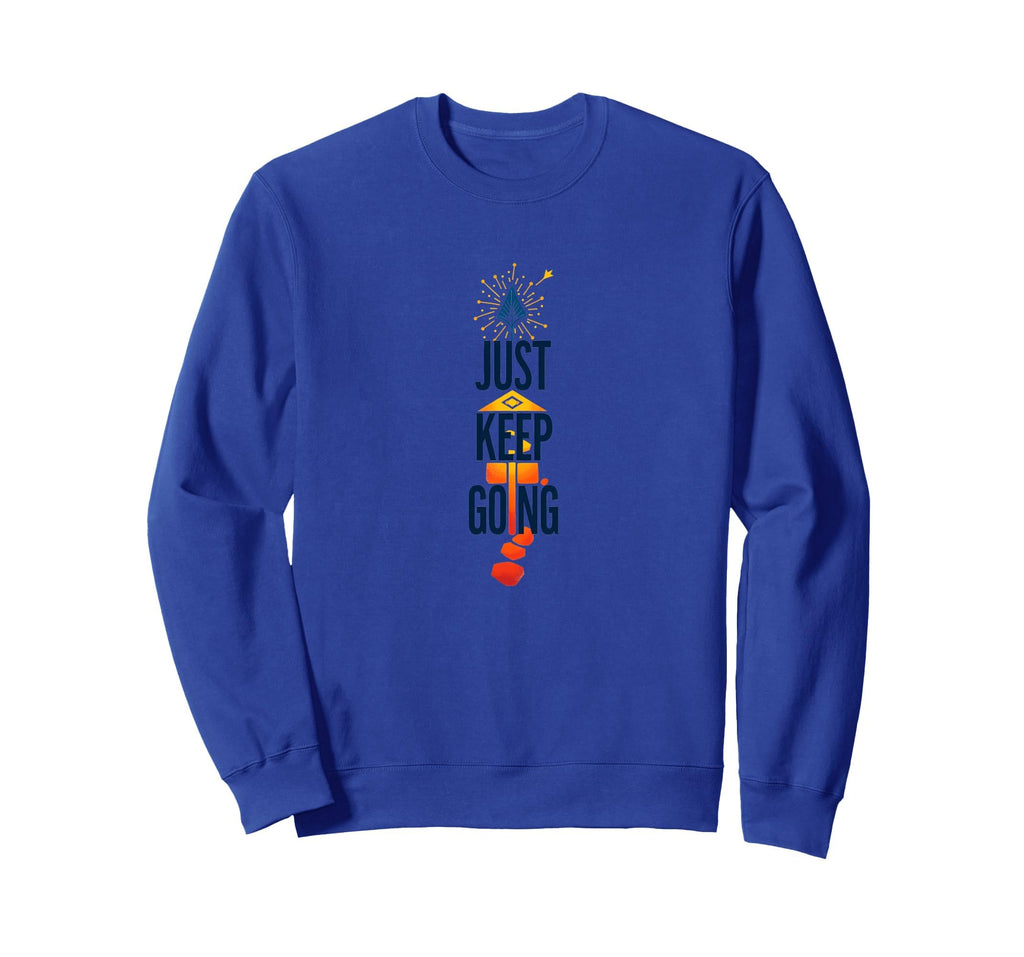 Just Keep Going Inspirational Sweatshirt - Fun Novelty Design Men Women - T-Shirt, Sweatshirt, Hoodie