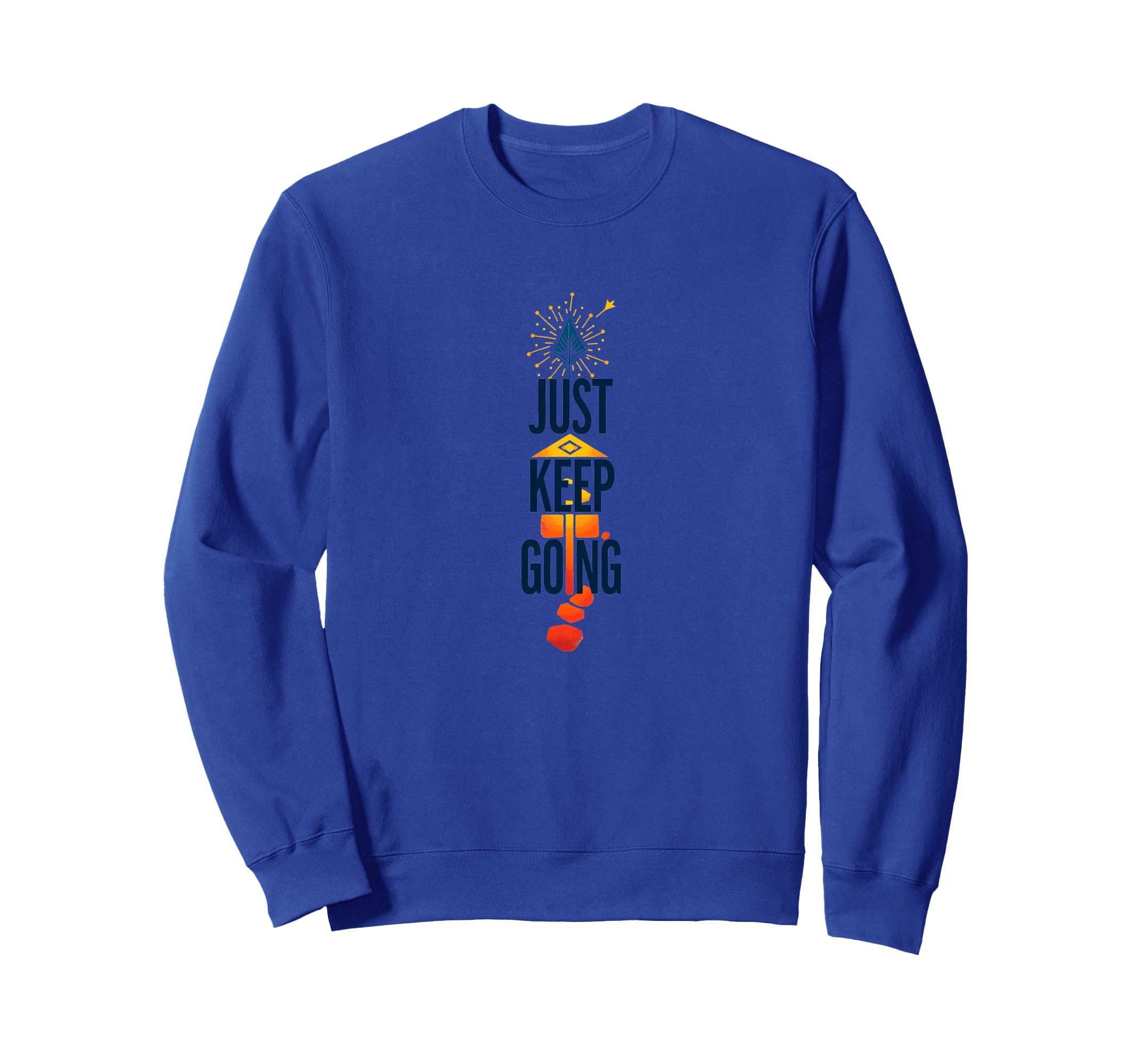 Just Keep Going Inspirational Sweatshirt - Fun Novelty Design Men Women - T-Shirt, Sweatshirt, Hoodie