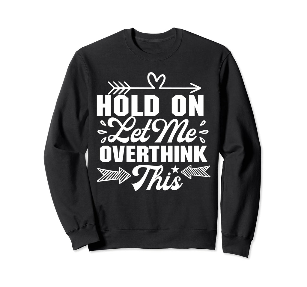 Hold Let Me Overthink Funny Sweatshirt - Aesthetic Graphic for Adults - T-Shirt, Sweatshirt, Hoodie