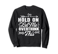 Hold Let Me Overthink Funny Sweatshirt - Aesthetic Graphic for Adults - T-Shirt, Sweatshirt, Hoodie