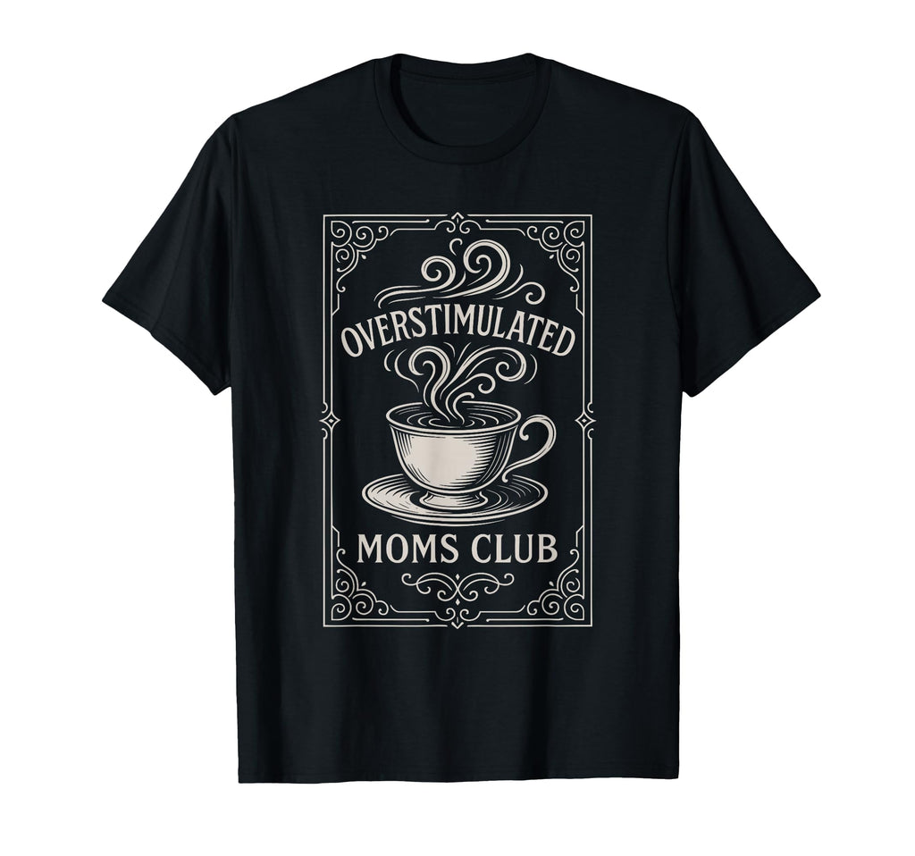 Overstimulated Moms Club Mothers Day Mom T-Shirt - Unique Graphic Unisex - T-Shirt, Sweatshirt, Hoodie