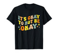 Its Okay To Not Be Okay Mental Health T-Shirt - Graphic Print Unisex - T-Shirt, Sweatshirt, Hoodie