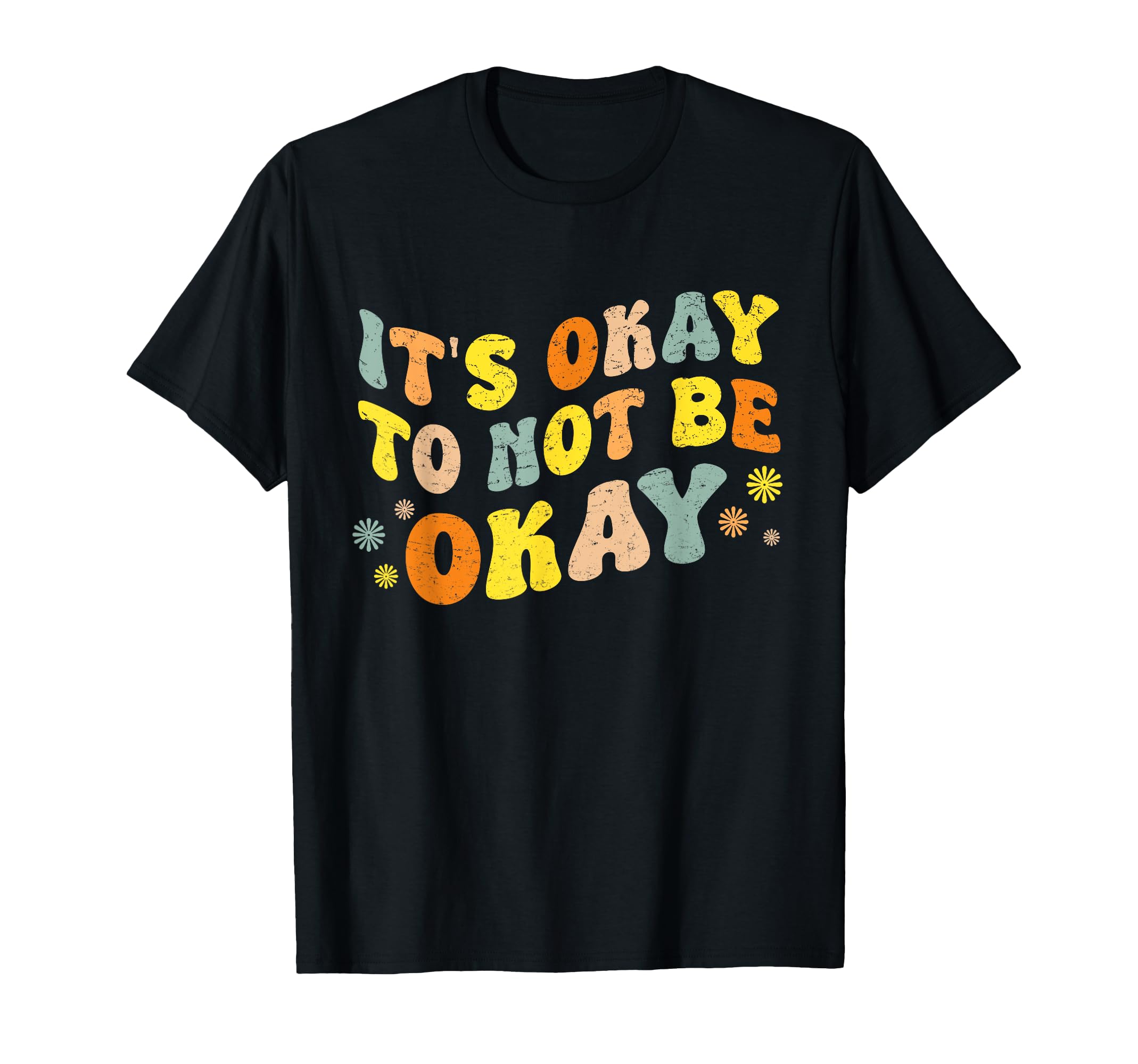 Its Okay To Not Be Okay Mental Health T-Shirt - Graphic Print Unisex - T-Shirt, Sweatshirt, Hoodie