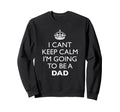 I Cant Keep Calm I M Going To Dad Sweatshirt - Fun Novelty Design Men Women - T-Shirt, Sweatshirt, Hoodie