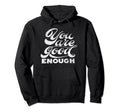 You Are Good Enough Hoodie - Minimalist Print Men Women - T-Shirt, Sweatshirt, Hoodie