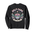 Self Care Is Not Selfish Achievement Sweatshirt - Custom Art Print Unisex - T-Shirt, Sweatshirt, Hoodie