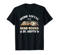 Drink Coffee Read Books Be Happy T-Shirt - Novelty Apparel Men Women - T-Shirt, Sweatshirt, Hoodie