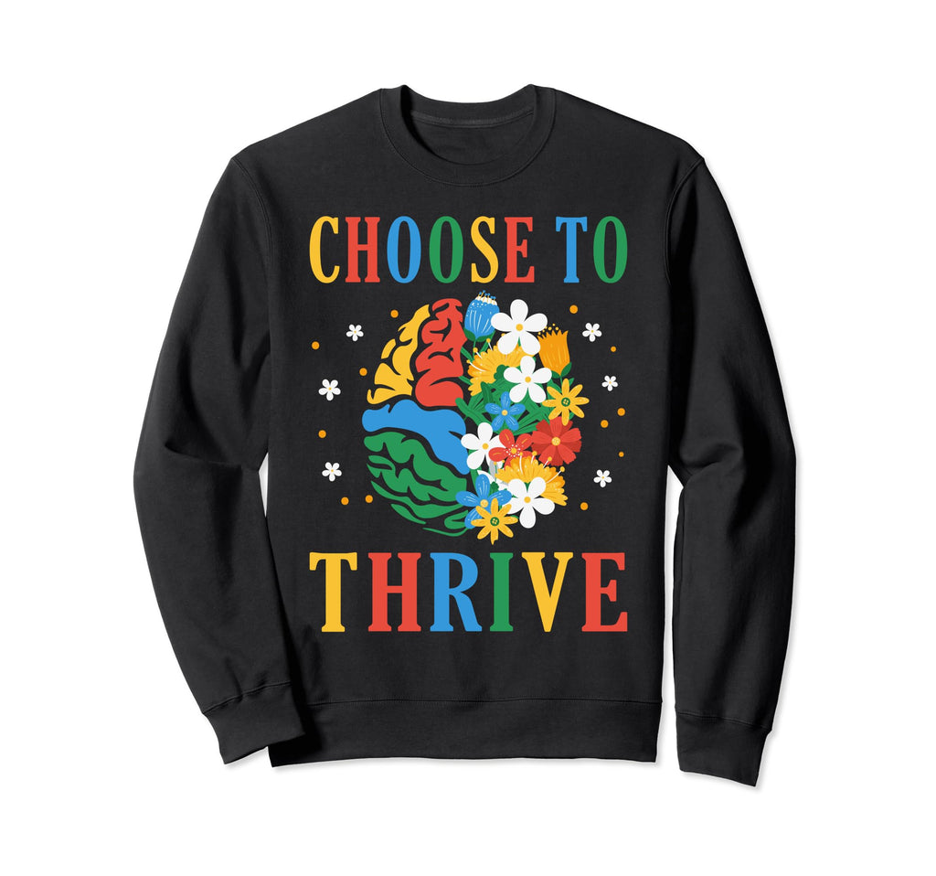 Choose To Thrive Mental Health Sweatshirt - Novelty Apparel for Adults - T-Shirt, Sweatshirt, Hoodie