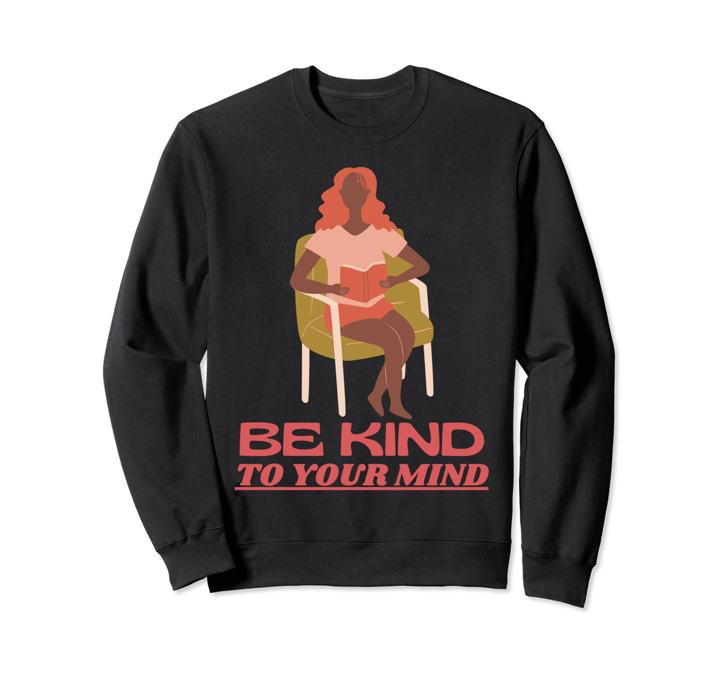 Be Kind To Your Mind Mental Sweatshirt - Casual Everyday Wear Men Women - T-Shirt, Sweatshirt, Hoodie