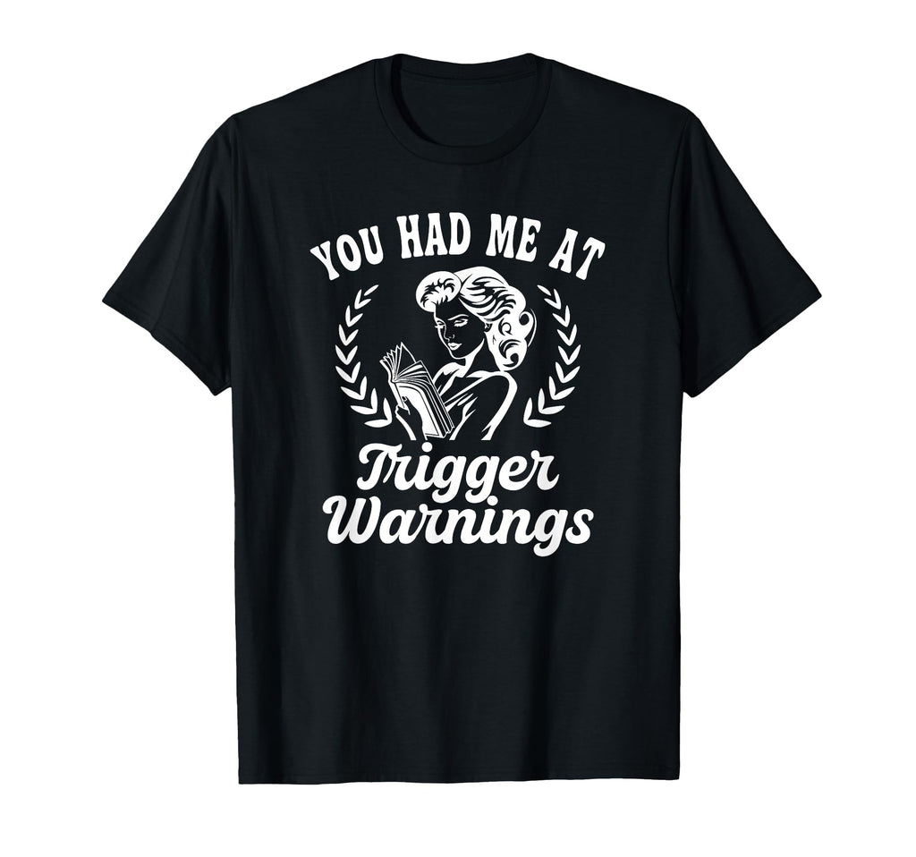 You Had Me Trigger Warnings Funny Dark T-Shirt - Graphic Print Unisex - T-Shirt, Sweatshirt, Hoodie