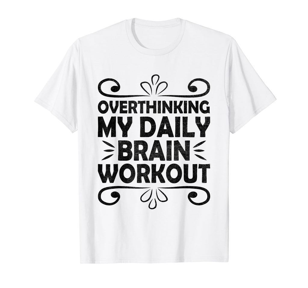 Overthinking Overthinker Funny Sarcasm T-Shirt - Fun Novelty Design Unisex - T-Shirt, Sweatshirt, Hoodie