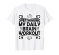 Overthinking Overthinker Funny Sarcasm T-Shirt - Fun Novelty Design Unisex - T-Shirt, Sweatshirt, Hoodie