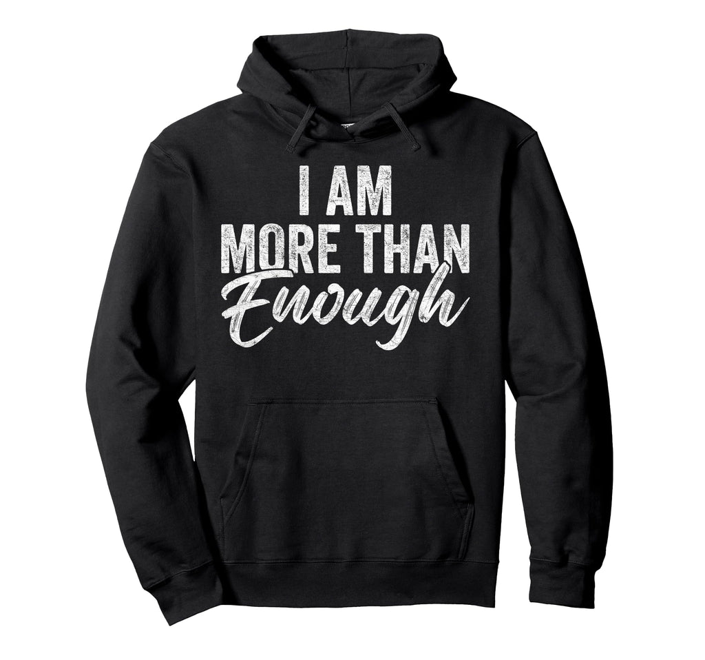 I Am More Than Enough You Are More Hoodie - Casual Everyday Wear Men Women - T-Shirt, Sweatshirt, Hoodie