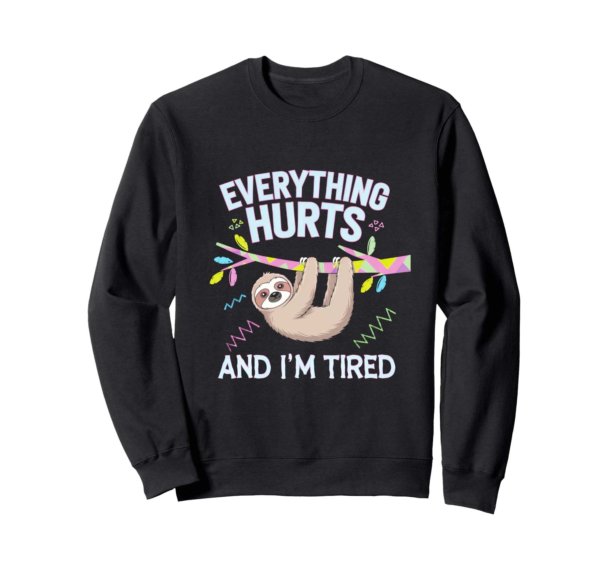 Everything Hurts And Im Tired Sweatshirt - Aesthetic Graphic for Adults - T-Shirt, Sweatshirt, Hoodie