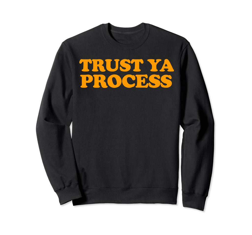 Trust Ya Process Sweatshirt - Custom Art Print Unisex - T-Shirt, Sweatshirt, Hoodie