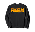 Trust Ya Process Sweatshirt - Custom Art Print Unisex - T-Shirt, Sweatshirt, Hoodie