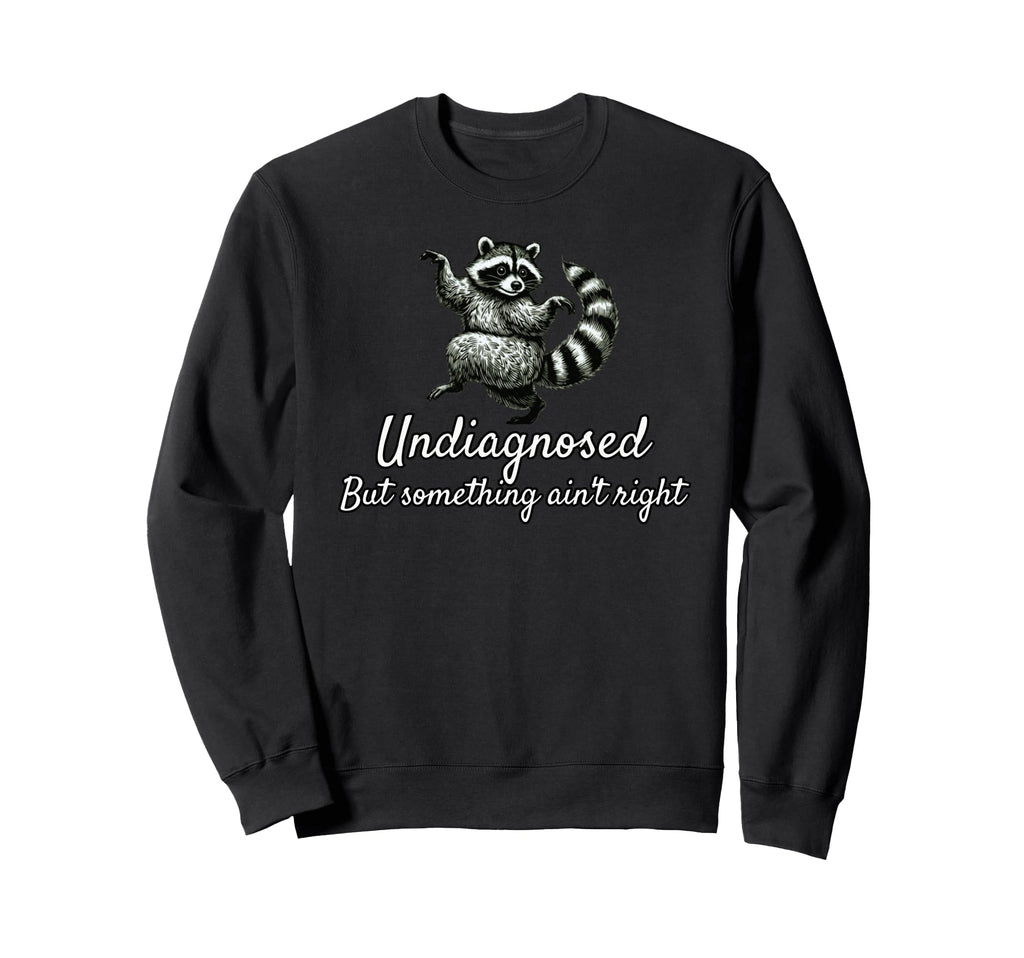 Undiagnosed But Something Aint Sweatshirt - Streetwear Style for Adults - T-Shirt, Sweatshirt, Hoodie