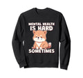 Mental Health Is Hard Sometimes Sweatshirt - Fun Novelty Design for Adults - T-Shirt, Sweatshirt, Hoodie