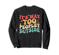Its Way Too Peopley Outside Anti Sweatshirt - Fun Novelty Design Men Women - T-Shirt, Sweatshirt, Hoodie