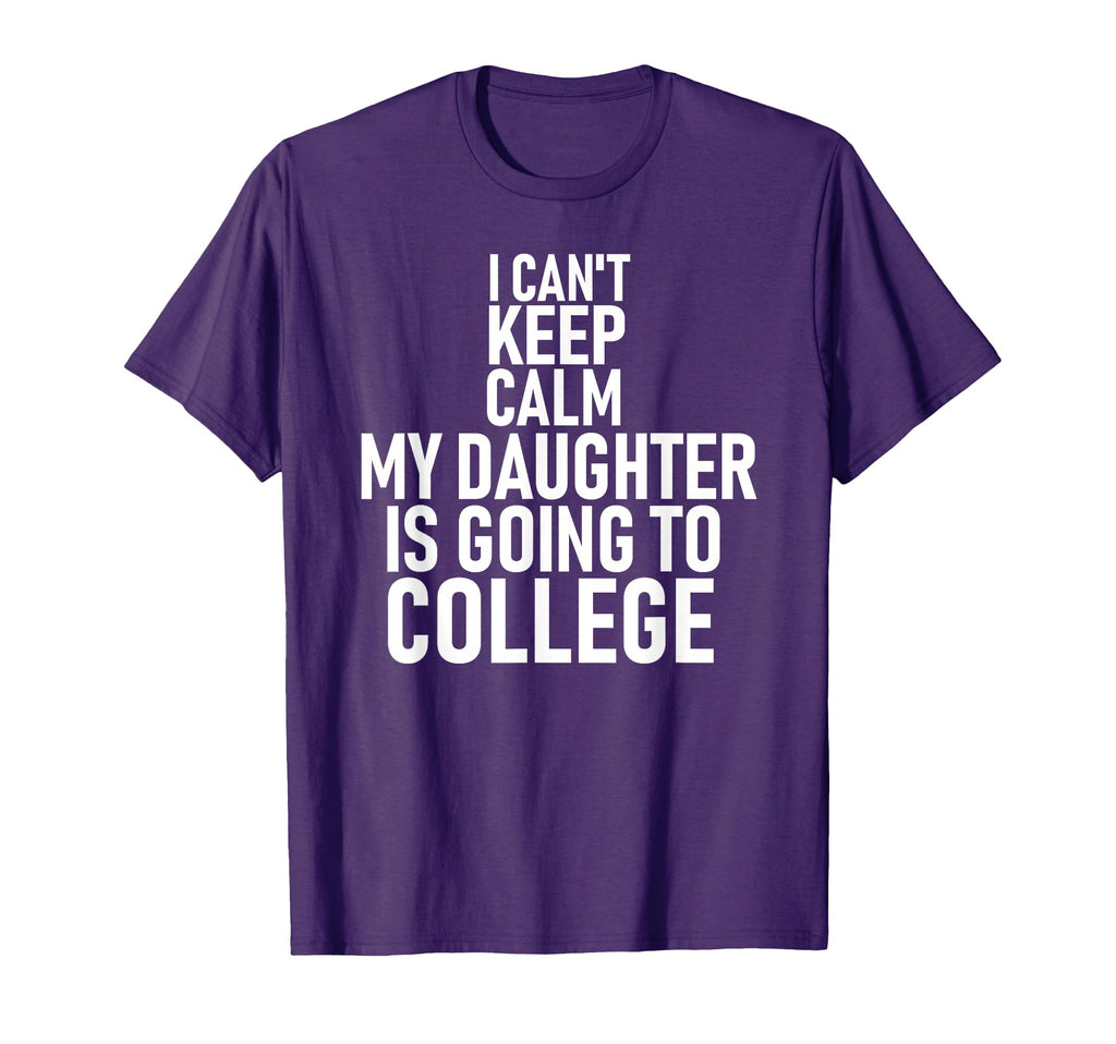 I Cant Keep Calm My Daughter Is T-Shirt - Casual Everyday Wear Unisex - T-Shirt, Sweatshirt, Hoodie