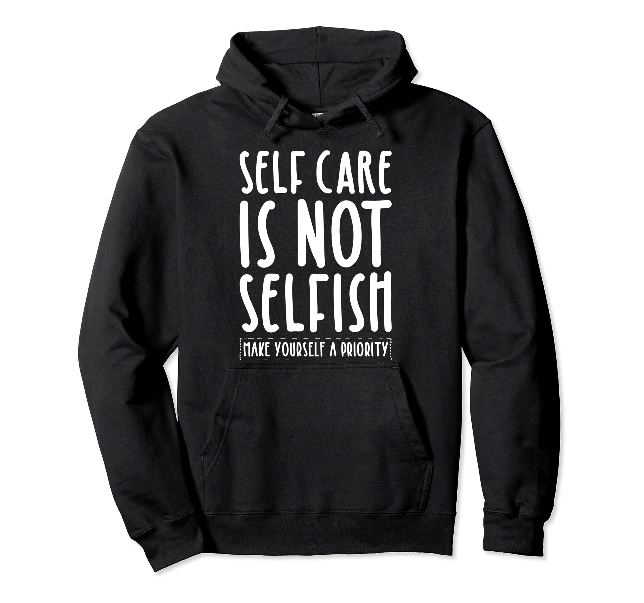 Self Care Is Not Selfish Make Yourself Hoodie - Streetwear Style Men Women - T-Shirt, Sweatshirt, Hoodie