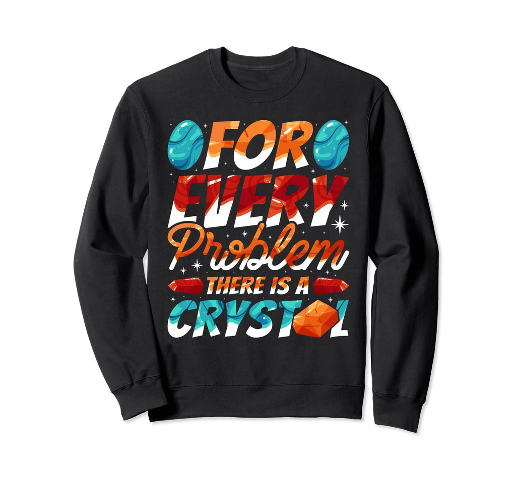 Every Problem There Is Crystal Sweatshirt - Trendy Graphic for Adults - T-Shirt, Sweatshirt, Hoodie