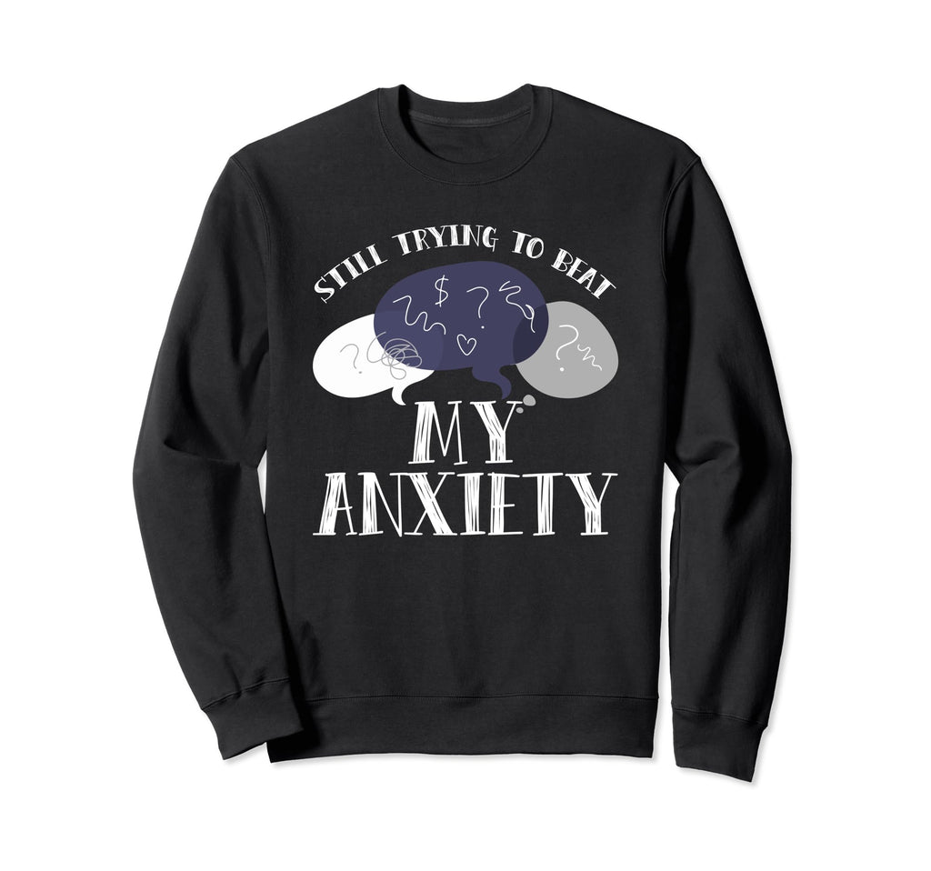 Still Trying To Beat My Anxiety Sweatshirt - Aesthetic Graphic Men Women - T-Shirt, Sweatshirt, Hoodie