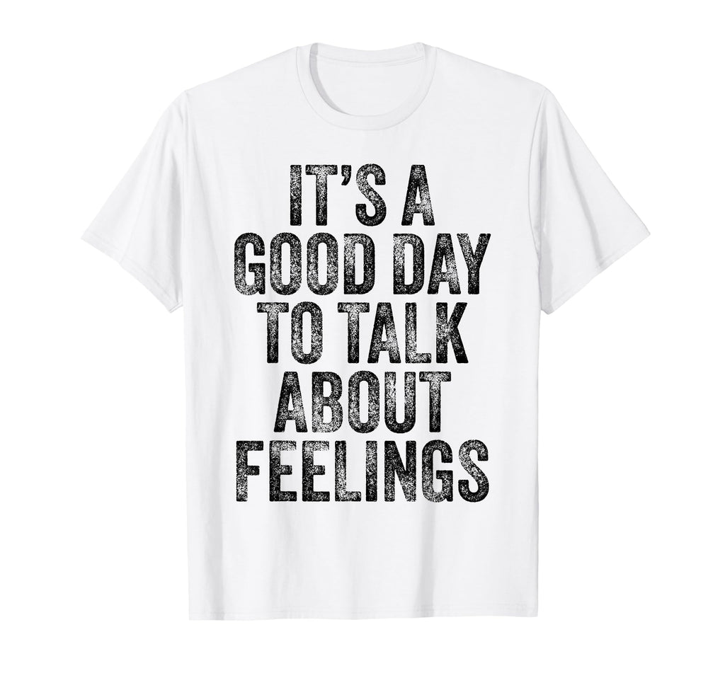Its Good Day To Talk About Feelings Funny T-Shirt - Trendy Graphic Unisex - T-Shirt, Sweatshirt, Hoodie