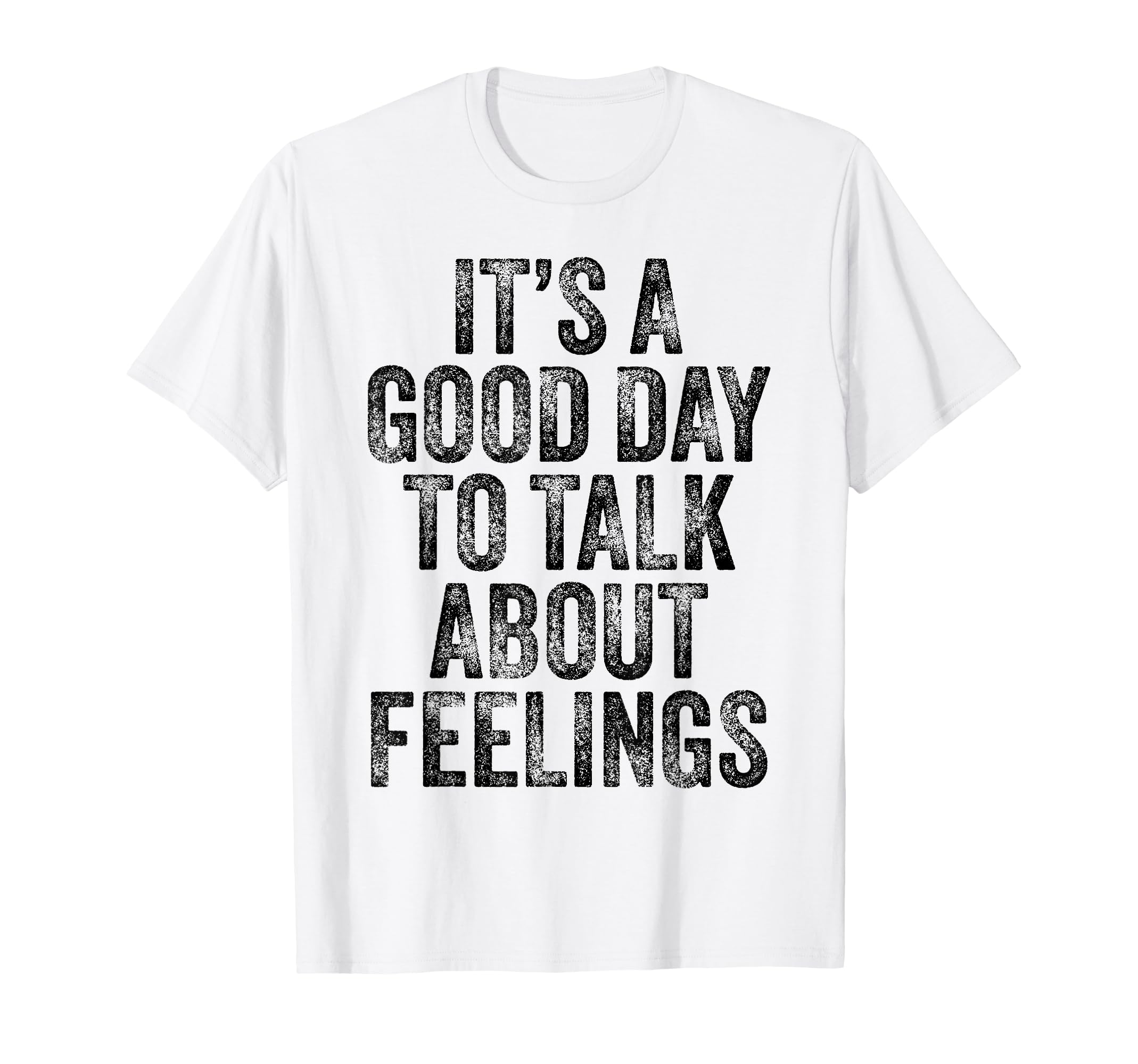 Its Good Day To Talk About Feelings Funny T-Shirt - Trendy Graphic Unisex - T-Shirt, Sweatshirt, Hoodie
