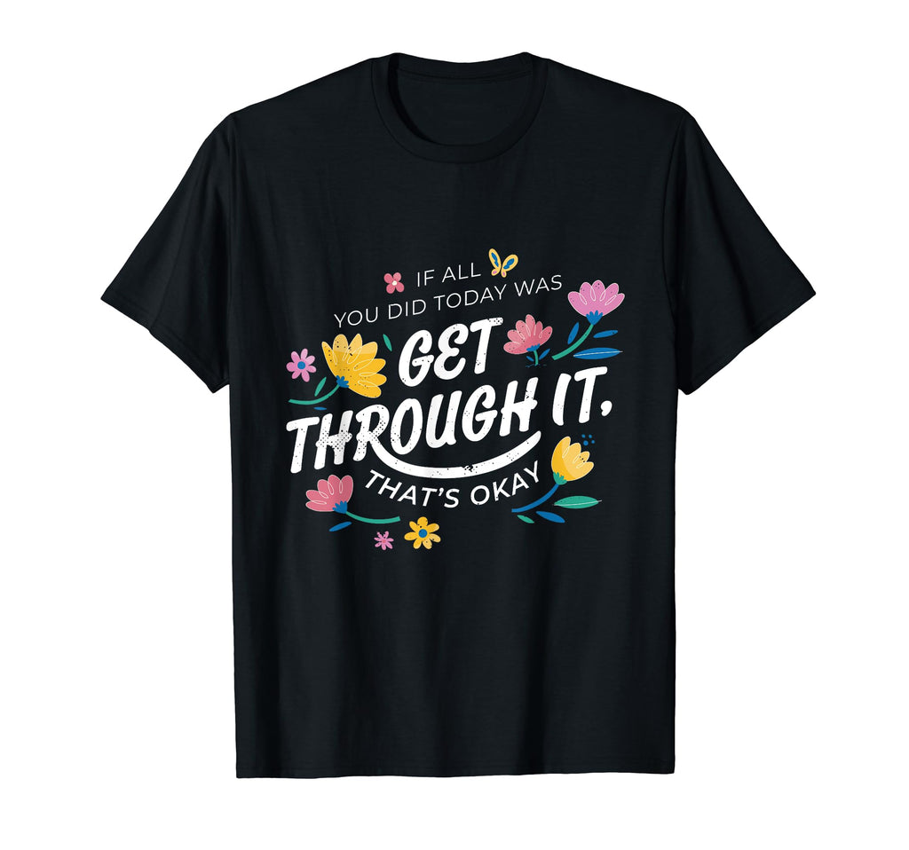 If All You Did Today Was Get Through T-Shirt - Unique Graphic for Adults - T-Shirt, Sweatshirt, Hoodie