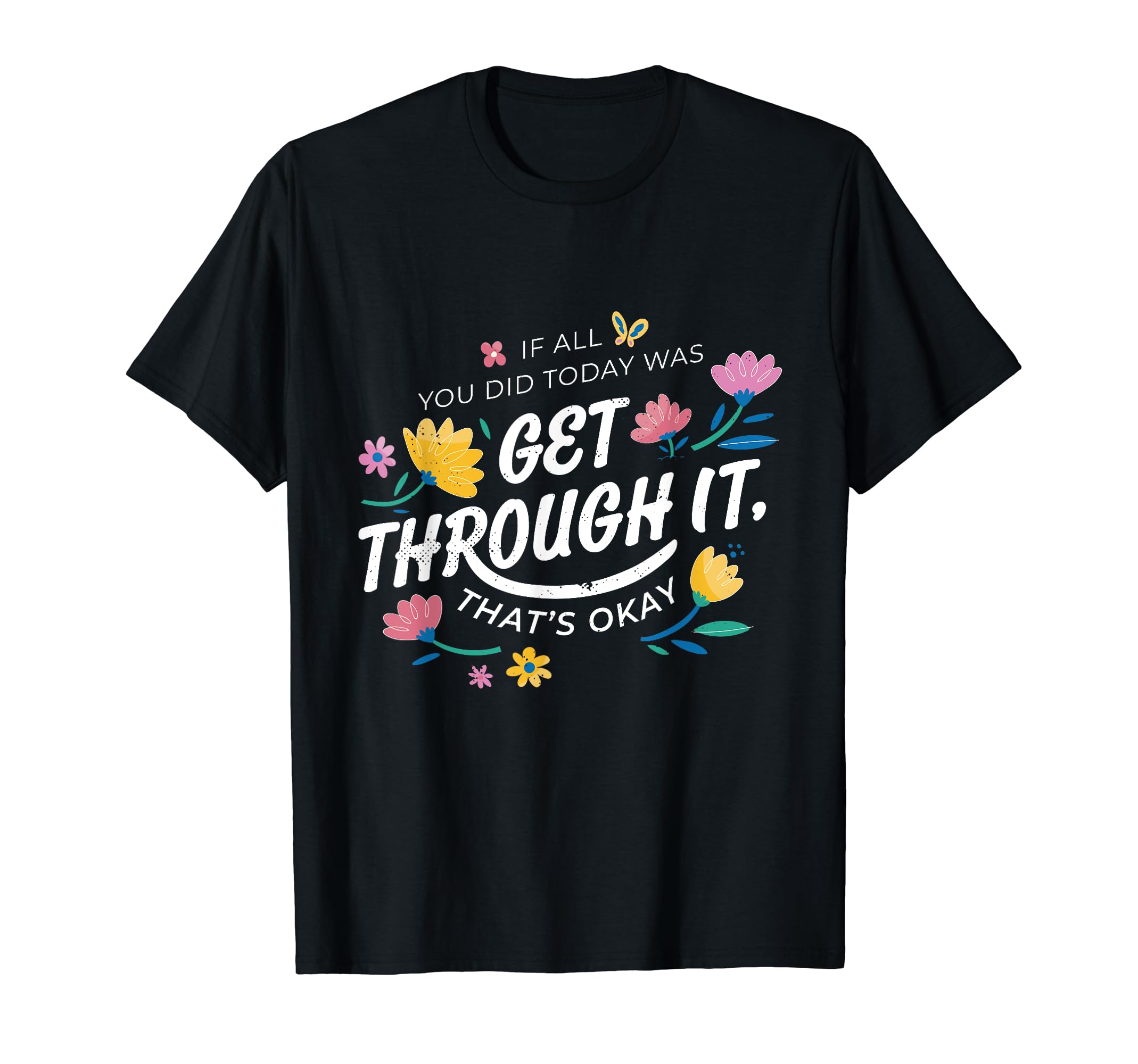 If All You Did Today Was Get Through T-Shirt - Unique Graphic for Adults - T-Shirt, Sweatshirt, Hoodie