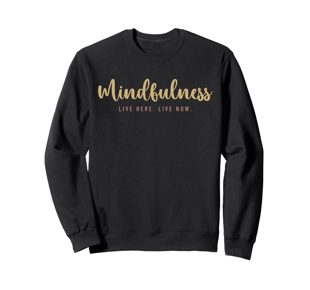 Mindfulness Live Here Live Now Sweatshirt - Unique Graphic for Adults - T-Shirt, Sweatshirt, Hoodie
