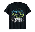Sky Above Earth Below Peace T-Shirt - Casual Everyday Wear Men Women - T-Shirt, Sweatshirt, Hoodie
