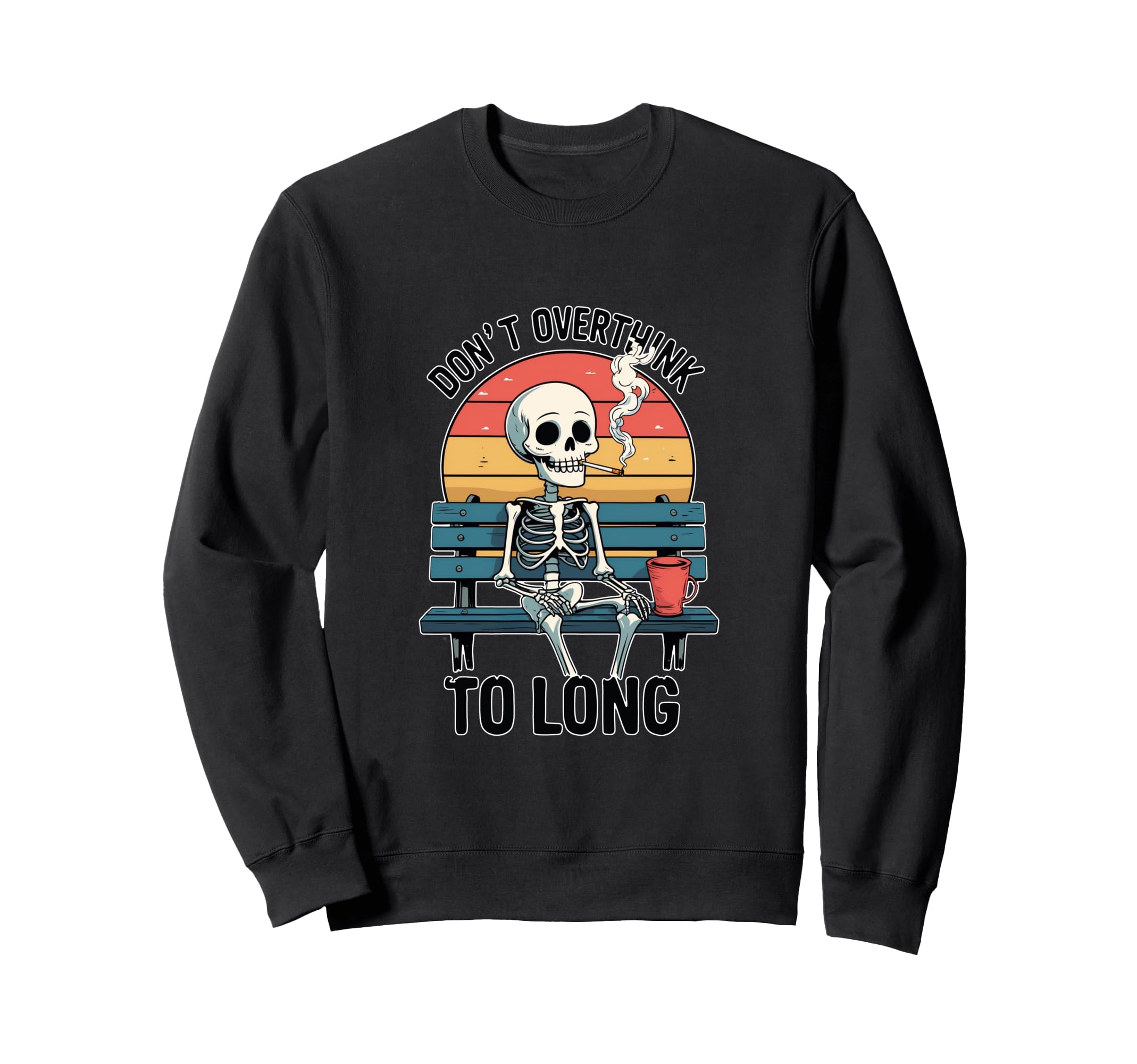 Sarcastic Skeleton Dont Overthink Too Sweatshirt - Novelty Apparel Unisex - T-Shirt, Sweatshirt, Hoodie
