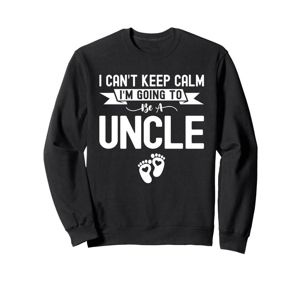 I Cant Keep Calm Im Going To Be Uncle Sweatshirt - Streetwear Style Unisex - T-Shirt, Sweatshirt, Hoodie