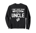 I Cant Keep Calm Im Going To Be Uncle Sweatshirt - Streetwear Style Unisex - T-Shirt, Sweatshirt, Hoodie